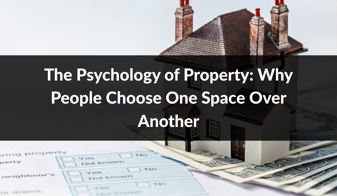 The Psychology of Property: Why People Choose One Space Over Another